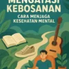 Mengatasi Kebosanan: Cara Menjaga Kesehatan Mental