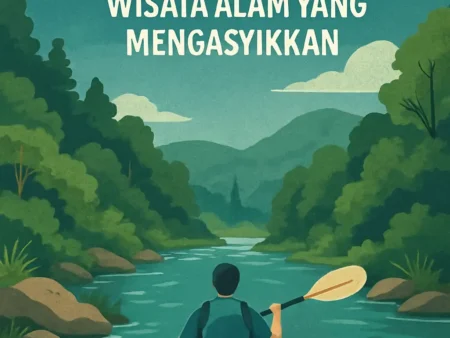 Mengatasi Rasa Takut Menyusuri Sungai: Wisata Alam yang Mengasyikkan