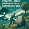 Menghadapi Tantangan Hidup: Strategi untuk Meningkatkan Ketahanan Diri