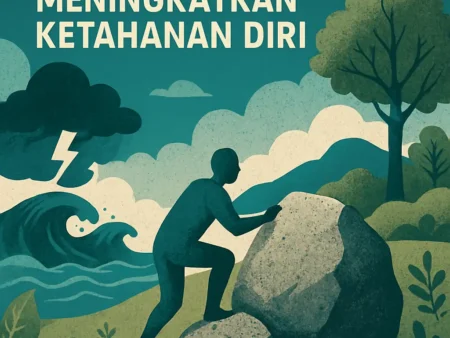 Menghadapi Tantangan Hidup: Strategi untuk Meningkatkan Ketahanan Diri
